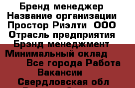 Бренд-менеджер › Название организации ­ Простор-Риэлти, ООО › Отрасль предприятия ­ Брэнд-менеджмент › Минимальный оклад ­ 70 000 - Все города Работа » Вакансии   . Свердловская обл.,Верхняя Салда г.